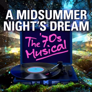 A MIDSUMMER NIGHT'S DREAM: THE ‘70S MUSICAL Hits The Stage This February