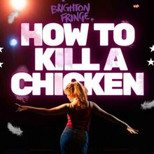 HOW TO KILL A CHICKEN Begins This Month At The Brighton Fringe