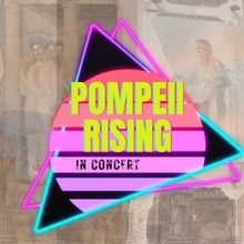POMPEII RISING Concert Comes to Theatre Now This Month