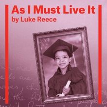 Award-Winning Spoken Word Artist Luke Reece Tells His Story In AS I MUST LIVE IT, Beg