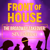 FRONT OF HOUSE: THE BROADWAY TAKEOVER Returns To 54 Below Highlighting Staff from SIX