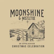 MOONSHINE & MISTLETOE (An Appalachian Christmas Celebration) Album Out Now