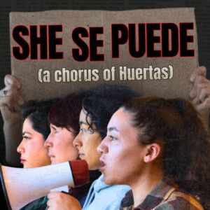 SHE SE PUEDE (A CHORUS OF HUERTAS) World Premiere to Open at Oakland Theater Project