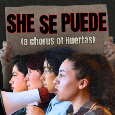 SHE SE PUEDE (A CHORUS OF HUERTAS) World Premiere to Open at Oakland Theater Project