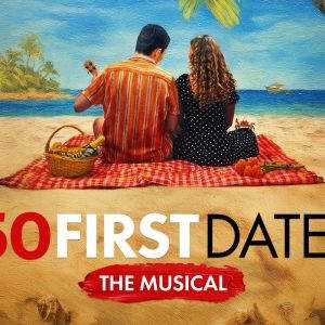 50 FIRST DATES: THE MUSICAL Will Premiere in London in September