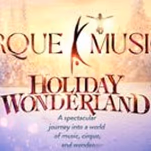 CIRQUE MUSICA HOLIDAY WONDERLAND To Tour In United States And Canada