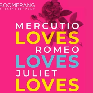 MERCUTIO LOVES ROMEO LOVES JULIET LOVES Comes to Boomerang Theatre Company