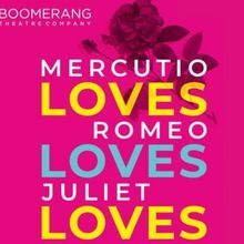 MERCUTIO LOVES ROMEO LOVES JULIET LOVES Comes to Boomerang Theatre Company