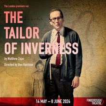 London Premiere Run of THE TAILOR OF INVERNESS Comes to the Finborough Theatre in May