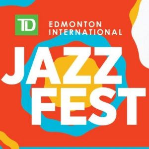 EDMONTON JAZZFEST 2024 Kicks Off This Week