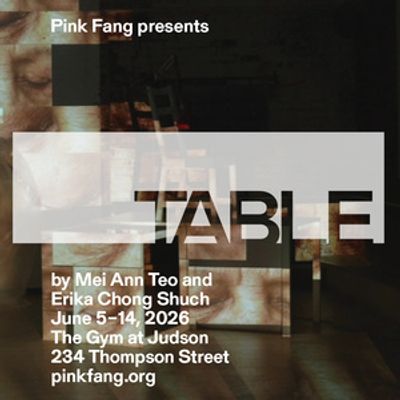 THE TABLE by Pink Fang Now Playing at Judson Memorial Church