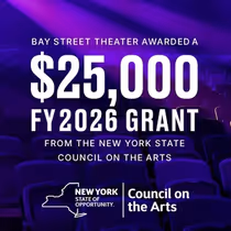 Bay Street Theater Receives $25,000 Grant From The New York State Council On The Arts