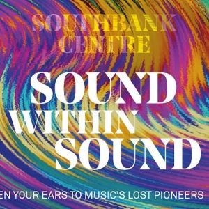SOUND WITHIN SOUND Launches at Southbank Centre This July