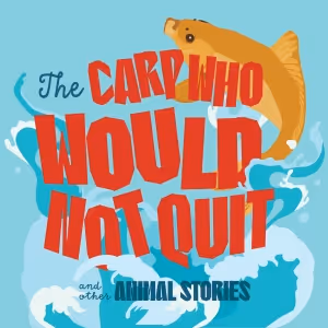 Cast and Creative Team Set For THE CARP WHO WOULD NOT QUIT AND OTHER ANIMAL STORIES…