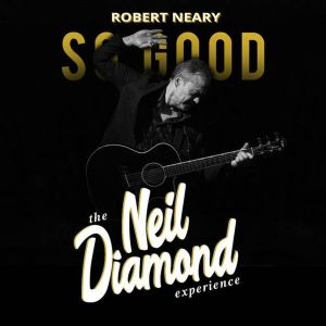 SO GOOD! THE NEIL DIAMOND EXPERIENCE Comes to the State Theatre in May