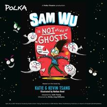 SAM WU IS NOT AFRAID OF GHOSTS and HOW TO CATCH A STAR Come to the Polka Theatre
