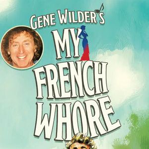 GENE WILDER'S MY FRENCH WHORE Musical to Receive Workshop at North Coast Repertory… Video