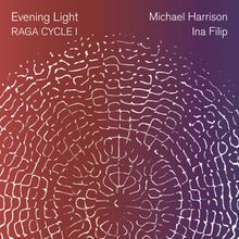 Cantaloupe Music To Release EVENING LIGHT: RAGA CYCLE I By Michael Harrison And Ina F