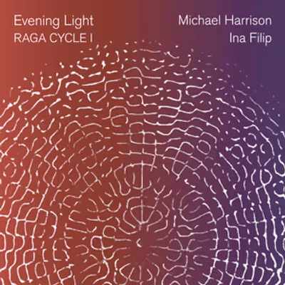 Cantaloupe Music To Release EVENING LIGHT: RAGA CYCLE I By Michael Harrison And Ina Filip