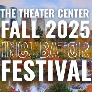 The Theater Center Unveils Lineup for 2025 FALL INCUBATOR FESTIVAL