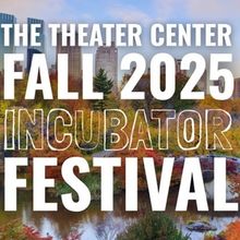 The Theater Center Unveils Lineup for 2025 FALL INCUBATOR FESTIVAL