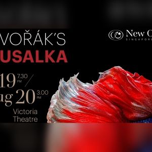 New Opera Singapore Brings RUSALKA to the Victoria Theatre This Weekend
