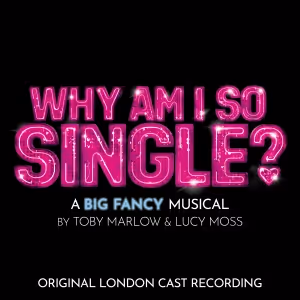 WHY AM I SO SINGLE? Will Release Original London Cast Recording in March