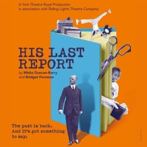 HIS LAST REPORT Comes to York Theatre Royal This Month