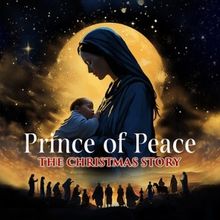 PRINCE OF PEACE: THE CHRISTMAS STORY Comes to the Orpheum Theatre in Sioux Falls