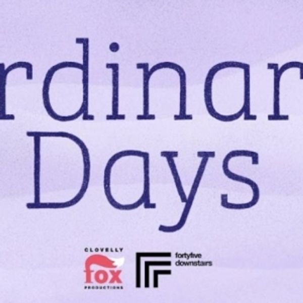 ORDINARY DAYS Comes to fortyfivedownstairs Photo