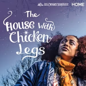 Les Enfants Terribles and HOME Manchester Premiere THE HOUSE WITH CHICKEN LEGS