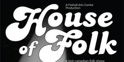 World Premiere of HOUSE OF FOLK: A LOST CANADIAN FOLK SHOW Comes to Firehall Arts Centre Photo