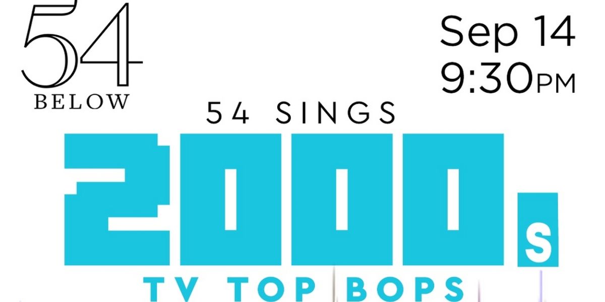 54 Below To Present 54 SINGS 2000s TV Top Bops