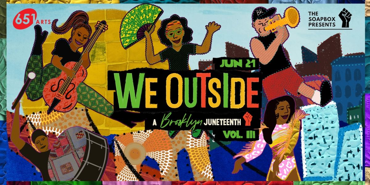 651 ARTS & The Soapbox To Co-Host WE OUTSIDE! A BROOKLYN JUNETEENTH, VOL. III