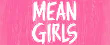 MEAN GIRLS: THE MUSICAL to Open at Firehouse Arts Center