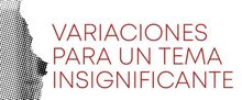 Arca Images To Present World Premiere Of VARIACIONES PARA UN TEMA INSIGNIFICANTE By C
