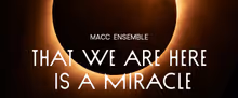 Macc Ensemble Unveils 2026-2027 Season THAT WE ARE HERE IS A MIRACLE