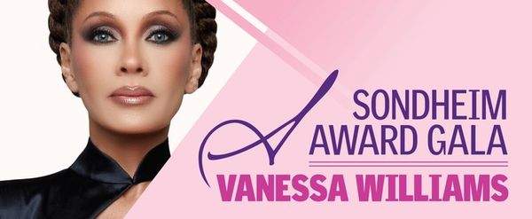 Feature: SONDHEIM AWARD GALA: Vanessa Williams
Tenacity, Talent, and Artistry