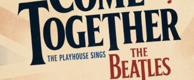 COME TOGETHER: THE PLAYHOUSE SINGS THE BEATLES to Play Westport Country Playhouse This Month