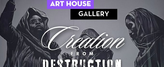 CREATION FROM DESTRUCTION Group Exhibition to Open at Art House Gallery
