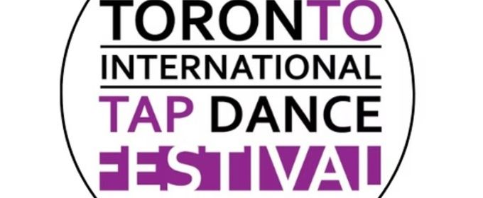 TORONTO INTERNATIONAL TAP DANCE FESTIVAL to Return for Fourth Edition