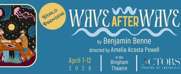 Review: WAVE AFTER WAVE at Actors Theatre Of Louisville