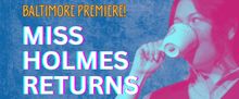 Baltimore Premiere of MISS HOLMES RETURNS to be Presented at Fells Point Corner Theat