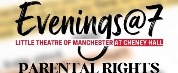 PARENTAL RIGHTS To Be Presented In Little Theatre Of Manchester’s Evenings @ 7 Series