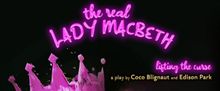 THE REAL LADY MACBETH - LIFTING THE CURSE to Make World Premiere at Hollywood Fringe