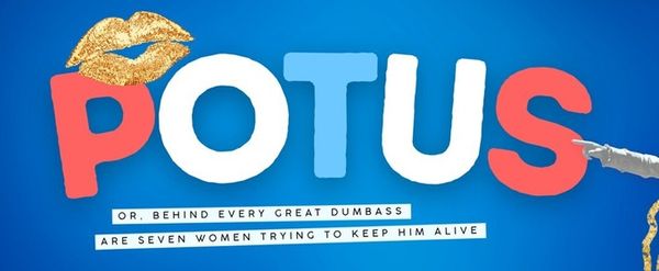 Review: Make Farce Funny Again with POTUS at Theater West End