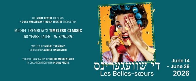 DI SHVEGERINS, Yiddish Translation of LES BELLES-SŒURS, Will Come to the Segal Centre