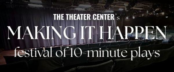 Finalists Named for MAKING IT HAPPEN Ten-Minute Play Festival at The Theater Center