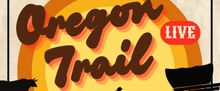 OREGON TRAIL LIVE! to Come to Baltimore's Highwire Center