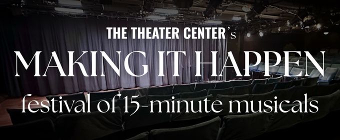 The Theater Center Will Host MAKING IT HAPPEN: 15 MINUTE MUSICALS Festival